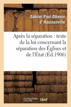 Après La Séparation: Suivi Du Texte de la Loi Concernant La Séparation Des Églises Et de l'État - D' Haussonville, Gabriel-Paul-Othenin