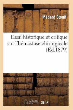 Essai Historique Et Critique Sur l'Hémostase Chirurgicale - Stouff-M