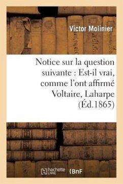 Notice Sur La Question Suivante: Est-Il Vrai, Comme l'Ont Affirmé Voltaire, Laharpe Et Sismondi - Molinier, Victor