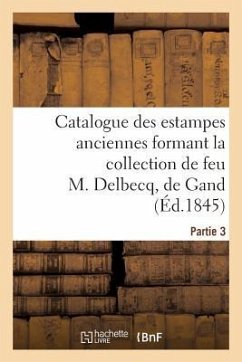 Catalogue des estampes anciennes formant la collection de feu M. Delbecq, de Gand. Partie 3 - Sans Auteur