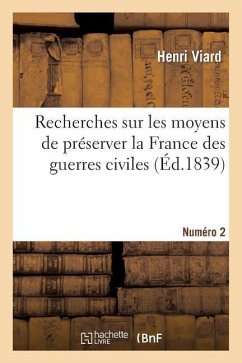 Recherches Sur Les Moyens de Préserver La France Des Guerres Civiles. Numéro 2 - Viard, Henri