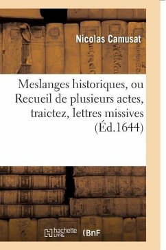 Meslanges Historiques, Ou Recueil de Plusieurs Actes, Traictez, Lettres Missives - Camusat, Nicolas