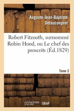 Robert Fitzooth, Surnommé Robin Hood, Ou Le Chef Des Proscrits. Tome 2 - Defauconpret, Auguste-Jean-Baptiste