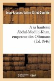 A Sa Hautesse Abdul-Medjid-Khan, Empereur Des Ottomans, Épître Adressée Par J.-J. Gillet-Damitte: À l'Occasion Des Nouveaux Décrets Où Se Développent