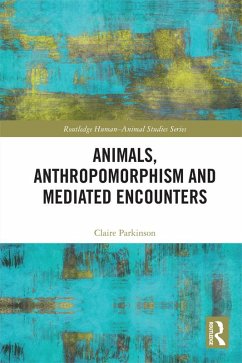 Animals, Anthropomorphism and Mediated Encounters (eBook, PDF) - Parkinson, Claire