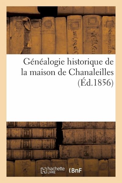 Généalogie Historique de la Maison de Chanaleilles Généalogie Historique de la Maison de Chanaleilles