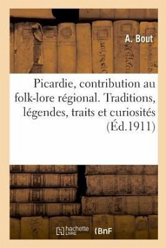 Notre Ancienne Picardie, Contribution Au Folk-Lore Régional: Traditions, Légendes, Traits Et Curiosités - Bout, A.