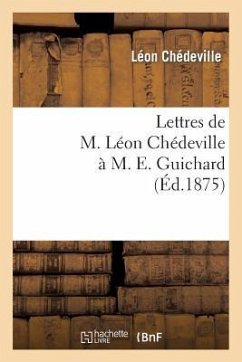 Lettres de M. Léon Chédeville À M. E. Guichard, Ancien Président de l'Union Centrale: Des Beaux-Arts Appliqués À l'Industrie - Chédeville, Leon