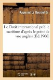 Le Droit International Public Maritime d'Après Le Point de Vue Anglais: Histoire, Formation, Règles Directrices