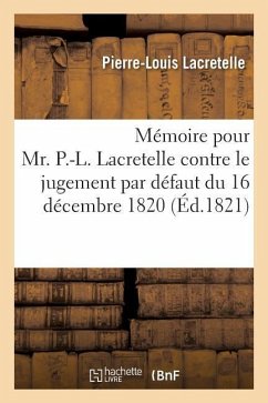 Mémoire Pour Mr. P.-L. Lacretelle Contre Le Jugement Par Défaut Du 16 Décembre 1820 - Lacretelle, Pierre-Louis