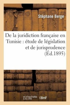 de la Juridiction Française En Tunisie: Étude de Législation Et de Jurisprudence - Berge