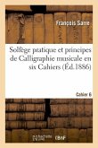 Solfège Pratique Et Principes de Calligraphie Musicale En Six Cahiers. Cahier 6