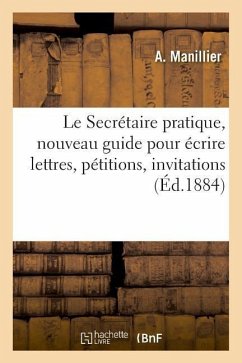 Le Secrétaire pratique, nouveau guide pour écrire lettres, pétitions, invitations - Manillier, A.