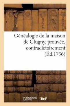 Généalogie de la Maison de Clugny, Prouvée, Contradictoirement: Sur La Foi Des Auteurs Et Des Titres - Impr de C. Michard