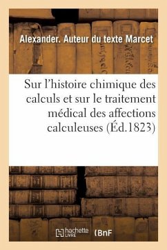 Essai Sur l'Histoire Chimique Des Calculs Et Sur Le Traitement Médical Des Affections Calculeuses: Traduit de l'Anglais - Marcet, Alexander