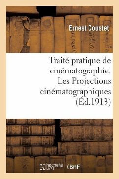 Traité Pratique de Cinématographie. Les Projections Cinématographiques - Coustet, Ernest