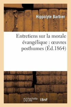 Entretiens Sur La Morale Évangélique: Oeuvres Posthumes - Barbier, Hippolyte