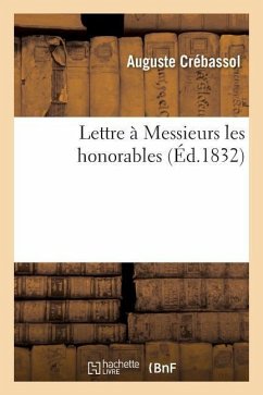 Lettre À Messieurs Les Honorables: Par l'Auteur Des Petites Instructions Populaires Sur Les Hommes Et Les Faits de Notre Temps - Crébassol, Auguste