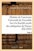 Histoire de l'Ancienne Université de Grenoble Lue À La Société Royale Des Antiquaires de France,