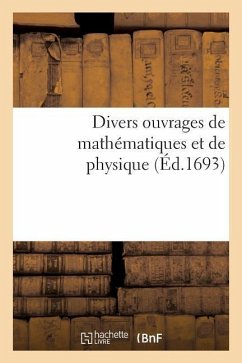 Divers Ouvrages de Mathématiques Et de Physique, Par Messieurs de l'Académie Royale Des Sciences - Sans Auteur