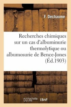 Recherches Chimiques Sur Un Cas d'Albuminurie Thermolytique Ou Albumosurie de Bence-Jones - Dechaume, F.