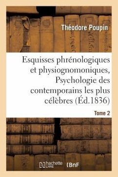 Esquisses Phrénologiques Et Physiognomoniques. Tome 2: Psychologie Des Contemporains Les Plus Célèbres - Poupin