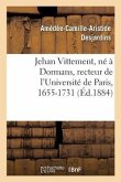 Jehan Vittement, Né À Dormans, Recteur de l'Université de Paris, Lecteur Des Enfants de France: Et Sous-Précepteur de Louis XV, 1655-1731