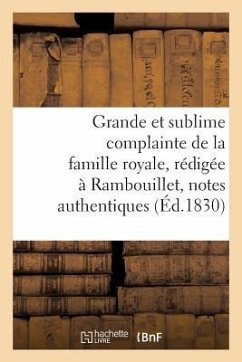 Grande Et Sublime Complainte de la Famille Royale, Rédigée À Rambouillet d'Après Quelques: Notes Authentiques, Par Un Élève de l'Ex-Ministre Guernon d - Sans Auteur