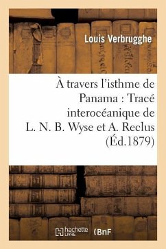A Travers l'Isthme de Panama: Tracé Interocéanique de L. N. B. Wyse Et A. Reclus - Verbrugghe-L