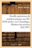 Famille Parisienne de Maistres-Maçons Aux XV, XVI, XVII Siècles. Les Chambiges, Maistres Des Oeuvres