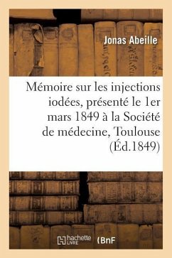 Mémoire Sur Les Injections Iodées, Présenté Le 1er Mars 1849 À La Société de Médecine de Toulouse - Abeille, Jonas