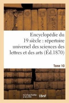 Encyclopédie Du Dix-Neuvième Siècle: Répertoire Universel Des Sciences Des Lettres Tome 10: Et Des Arts, Avec La Biographie Et de Nombreuses Gravures. - Sans Auteur