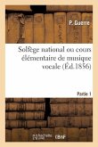 Solfège National. Partie 1: Cours Élémentaire de Musique Vocale Formules Et Exercices Extraits Du Solfège National