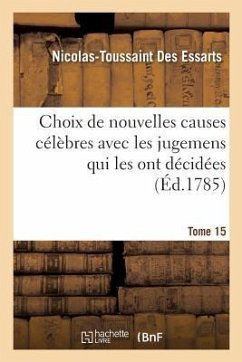 Choix de nouvelles causes célèbres avec les jugemens qui les ont décidées, Tome 15 - Des Essarts-N