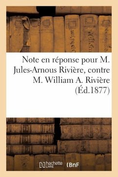 Note En Réponse Pour M. Jules-Arnous Rivière, Contre M. William A. Rivière - Sans Auteur