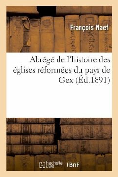 Abrégé de l'Histoire Des Églises Réformées Du Pays de Gex - Naef, François