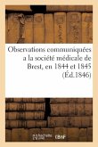 Observations Communiquées a la Société Médicale de Brest, En 1844 Et 1845