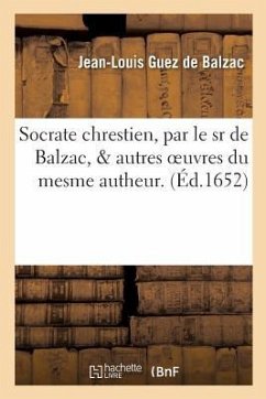 Socrate Chrestien & Autres Oeuvres Du Mesme Autheur. Dissertation, Ou Diverses Remarques - Guez de Balzac-J