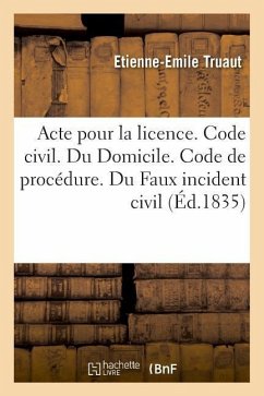 Acte Pour La Licence. Code Civil. Du Domicile. Code de Procédure. Du Faux Incident Civil: Code de Commerce. Des Commerçans Et Des Actes de Commerce. F - Truaut, Etienne-Emile