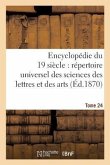 Encyclopédie Du Dix-Neuvième Siècle: Répertoire Universel Des Sciences Des Lettres Tome 24: Et Des Arts, Avec La Biographie Et de Nombreuses Gravures.