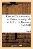 Etrennes Tourquennoises Et Lilloises, En Vrai Patois de Lille Et de Tourcoing, Tome 4: Pour La Présente Année