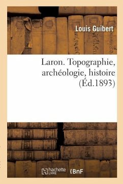 Laron. Topographie, Archéologie, Histoire - Guibert, Louis