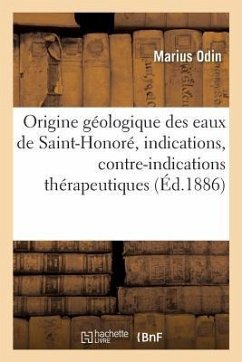 Étude Sur l'Origine Géologique Des Eaux de Saint-Honoré: Indications, Contre-Indications Thérapeutiques - Odin, Marius