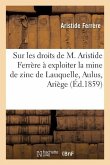 Mémoire Sur Les Droits de M. Aristide Ferrère À Exploiter La Mine de Zinc de Lauquelle: Située Dans La Commune d'Aulus, Département de l'Ariège