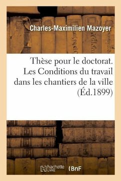 Thèse de Doctorat. Les Conditions Du Travail Dans Les Chantiers de la Ville - Mazoyer, Charles-Maximilien