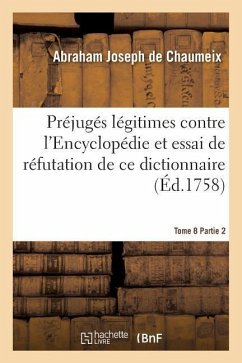 Préjugés Légitimes Contre l'Encyclopédie Et Essai de Réfutation de CE Dictionnaire Tome 8 Partie 2 - Chaumeix, Abraham Joseph De