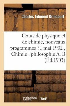 Cours de Physique Et de Chimie, Nouveaux Programmes 31 Mai 1902 Chimie: Philosophie A. B - Drincourt-C