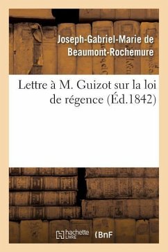 Lettre À M. Guizot Sur La Loi de Régence - de Beaumont-Rochemure