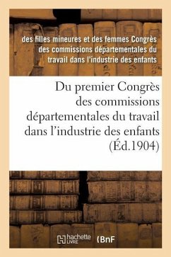 Du Premier Congrès Des Commissions Départementales Du Travail Dans l'Industrie Des Enfants: Des Filles Mineures Et Des Femmes. Moulins, 24-25 Octobre - Congrès Des Commissions Départementales