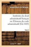 Institutes Du Droit Administratif Français Ou Élémens Du Code Administratif. Tome 2